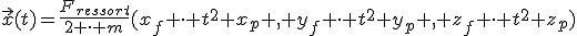 \vec{x}(t)=\frac{F_{ressort}}{2 \cdot m}(x_{f} \cdot t^{2}+x_{p} , y_{f} \cdot t^{2}+y_{p} , z_{f} \cdot t^{2}+z_{p})