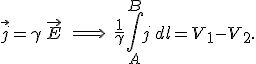 \vec j = \gamma \, \vec E \quad \Longrightarrow \quad \frac{1}{\gamma} \int_A^B j \, dl = V_1 - V_2.