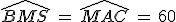 \widehat{BMS}\,=\,\widehat{MAC}\,=\,60