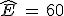 \widehat{E}\,=\,60