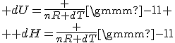 {\it dU}={\frac {nR{\it dT}}{\gamma-1}}
 \\ {\it dH}={\frac {nR{\it dT}}{\gamma-1}}