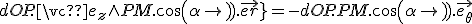 {dOP.\vec{e_z}}\wedge{PM.cos(\alpha).\vec{e_r}}=-dOP.PM.cos(\alpha).\vec{e_{\theta}}