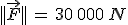 ||\vec{F}||\,=\,30\,000\,N