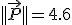 ||\vec{P}||=4.6