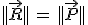 ||\vec{R}||\,=\,||\vec{P}||