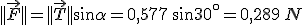 &nbsp;&nbsp;|| \vec F|| = || \vec T|| \sin \alpha =0,577\,\sin 30^\circ = 0,289 \,N