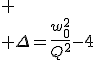 
 \\ \Delta=\frac{w_0^2}{Q^2}-4