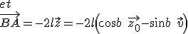 
 \\ 
 \\ et
 \\ 
 \\ \vec{BA}=-2l\vec{z}=-2l\left(\cos b \quad\vec{z_0}-\sin b \quad\vec{v}\right)