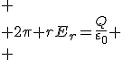 
 \\ 2\pi rE_r=\frac{Q}{\varepsilon_0}
 \\ 