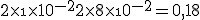 
 \\ 2\times\1\times10^{-2}+2\times\8\times\10^{-2} = 0,18