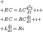 
 \\ EC=LC\frac{d^2i}{dt}+i
 \\ EC=RC\frac{di}{dt}+i
 \\ L\frac{di}{dt}=Ri