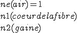 
 \\ ne (air ) = 1
 \\ n1 (coeur de la fibre )
 \\ n2 (gaine )
 \\ 