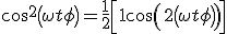  \cos^2\left(\omega t + \phi\right)=\frac 1 2 \left[1+\cos\left(2\left(\omega t + \phi\right)\right)\right]
 \\ 