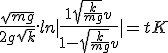  \frac{\sqrt{mg}}{2g\sqrt{k}}.ln|\frac{1+\sqrt{\frac{k}{mg}}v}{1-\sqrt{\frac{k}{mg}}v}| = t + K 