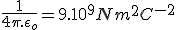  \frac{1}{4\pi .\epsilon _o} = 9.10^9 Nm^2C^{-2}