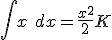  \int x\ dx = \frac{x^2}{2} + K