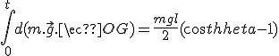  \int_{0}^{t}{d(m.\vec{g}.\vec{OG}}) = \frac{mgl}{2} (cos \theta -1)