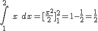 \int_1 ^2\ x \ dx = [\frac{x^2}{2}]_1^2 = 1 - \frac{1}{2} = \frac{1}{2}