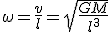  \omega = \frac{v}{l} = \sqrt{ \frac{GM}{l^3}} 