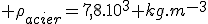  \rho_{acier}=7,8.10^{3} kg.m^{-3}