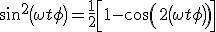  \sin^2\left(\omega t + \phi\right)=\frac 1 2 \left[1-\cos\left(2\left(\omega t + \phi\right)\right)\right]
 \\ 