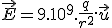  \vec{E} = 9.10^9.\frac{q}{r^2}.\vec{u} 