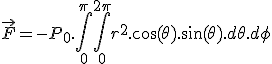  \vec{F} = -P_0.\int_{0}^{\pi}\int_{0}^{2\pi} r^2.\cos(\theta).\sin(\theta).d\theta.d\phi