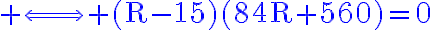  3$\blue \rm\Longleftrightarrow (R-15)(84R+560)=0