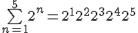  4$ \bigsum_{n=1}^5 2^n = 2^1 + 2^2 + 2^3 + 2^4 + 2^5