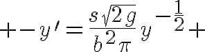  5$ -y'=\frac{s\sqrt{2g}}{b^2\pi}y^{-\frac{1}{2}} 