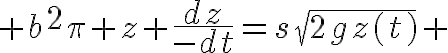 5$ b^2\pi z \frac{dz}{-dt}=s\sqrt{2gz(t)} 