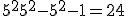  5^2 + 5^2 - 5^2 - 1 = 24