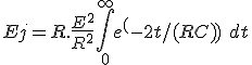  Ej = R.\frac{E^2}{R^2}\int_0^{+\infty} e^(-2t/(RC))\ dt 