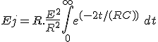  Ej = R.\frac{E^2}{R^2}\int_0^{+\infty} e^{(-2t/(RC))}\ dt 