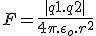  F = \frac{|q1.q2|}{4\pi .\epsilon _o .r^2} 