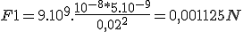  F1 = 9.10^9.\frac{10^{-8}*5.10^{-9}}{0,02^2} = 0,001125 N