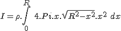  I = \rho.\int_0^R\ 4.Pi.x.\sqrt{R^2-x^2} . x^2\ dx