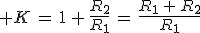  K\,=\,1\,+\,\frac{R_2}{R_1}\,=\,\frac{R_1\,+\,R_2}{R_1}