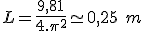  L = \frac{9,81}{4.\pi^2} \simeq 0,25\ m 