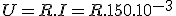  U = R . I = R . 150 . 10^{-3} 