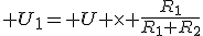 U_1= U \times \frac{R_1}{R_1+R_2}