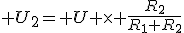  U_2= U \times \frac{R_2}{R_1+R_2}