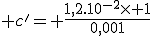  c'= \frac{1,2.10^{-2}\times 1}{0,001}