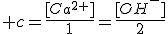  c=\frac{[Ca^{2+}]}{1}=\frac{[OH^-]}{2}