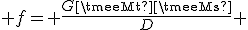  f= \frac{G\timeMt\timeMs}{D} 