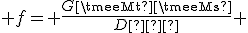 f= \frac{G\timeMt\timeMs}{D�} 