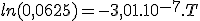  ln(0,0625) = -3,01.10^{-7}.T