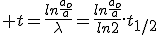  t=\frac{ln\frac{a_o}{a}}{\lambda}=\frac{ln\frac{a_o}{a}}{ln2}.t_{1/2}