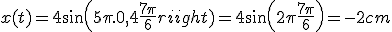  x(t) = 4 sin (5\pi.0,4+\frac{7\pi}{6})=4sin(2\pi+\frac{7\pi}{6})=-2cm