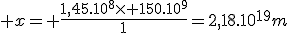  x= \frac{1,45.10^8\times 150.10^9}{1}=2,18.10^{19}m